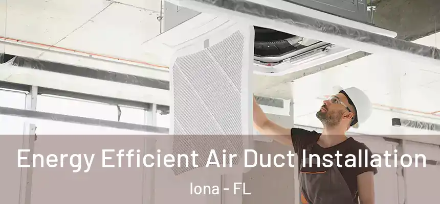 Energy Efficient Air Duct Installation Iona - FL