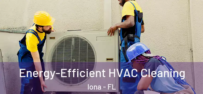 Energy-Efficient HVAC Cleaning Iona - FL