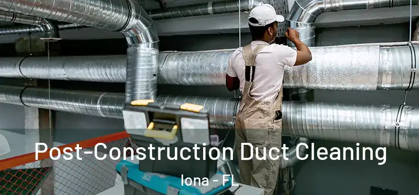 Post-Construction Duct Cleaning Iona - FL